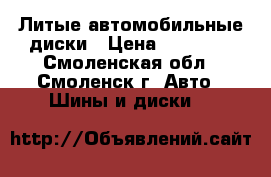 Литые автомобильные диски › Цена ­ 11 960 - Смоленская обл., Смоленск г. Авто » Шины и диски   